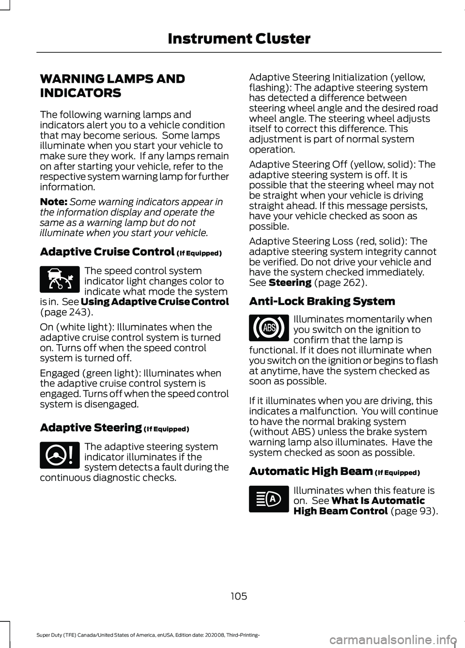 FORD F-450 2021 Owners Manual WARNING LAMPS AND
INDICATORS
The following warning lamps and
indicators alert you to a vehicle condition
that may become serious. Some lamps
illuminate when you start your vehicle to
make sure they w FORD F-450 2021 Owners Manual WARNING LAMPS AND
INDICATORS
The following warning lamps and
indicators alert you to a vehicle condition
that may become serious. Some lamps
illuminate when you start your vehicle to
make sure they w
