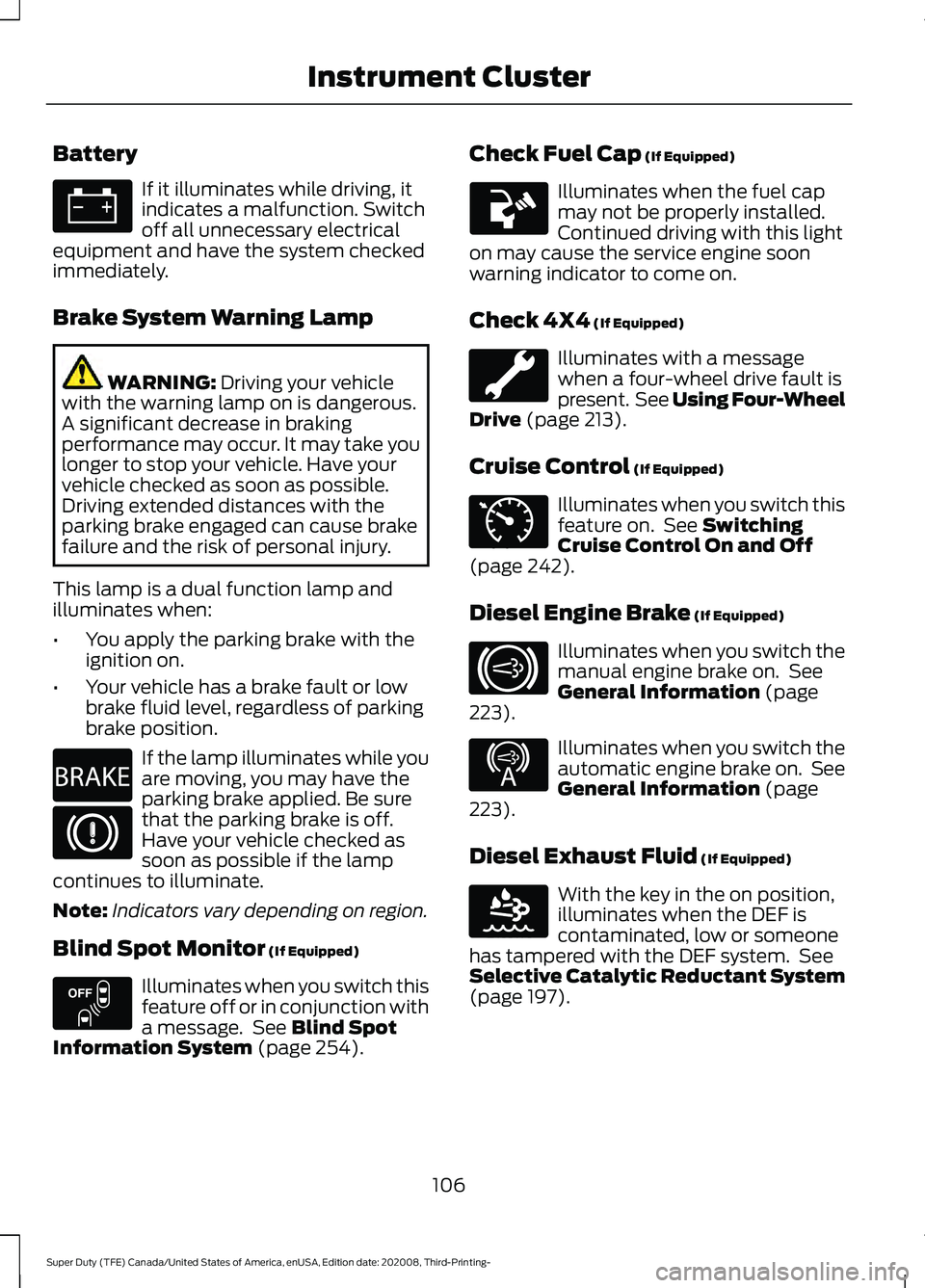 FORD F-450 2021  Owners Manual Battery
If it illuminates while driving, it
indicates a malfunction. Switch
off all unnecessary electrical
equipment and have the system checked
immediately.
Brake System Warning Lamp WARNING: Driving