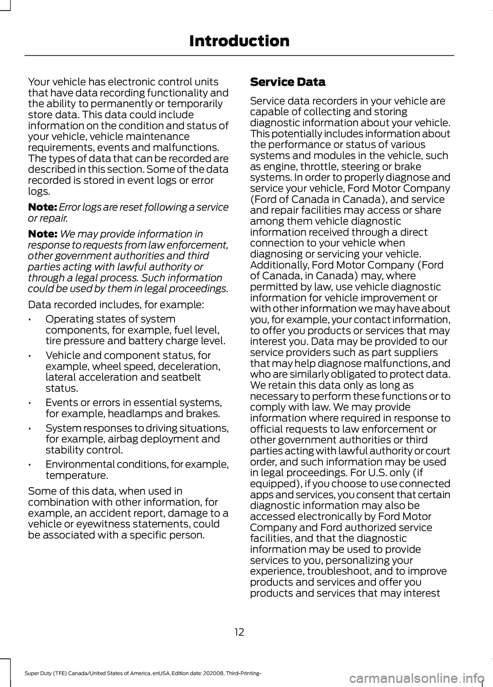 FORD F-450 2021 User Guide Your vehicle has electronic control units
that have data recording functionality and
the ability to permanently or temporarily
store data. This data could include
information on the condition and stat