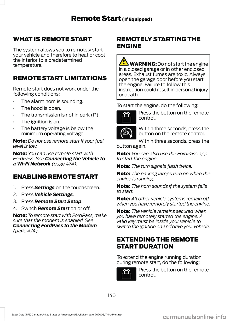 FORD F-450 2021 User Guide WHAT IS REMOTE START
The system allows you to remotely start
your vehicle and therefore to heat or cool
the interior to a predetermined
temperature.
REMOTE START LIMITATIONS
Remote start does not work FORD F-450 2021 User Guide WHAT IS REMOTE START
The system allows you to remotely start
your vehicle and therefore to heat or cool
the interior to a predetermined
temperature.
REMOTE START LIMITATIONS
Remote start does not work