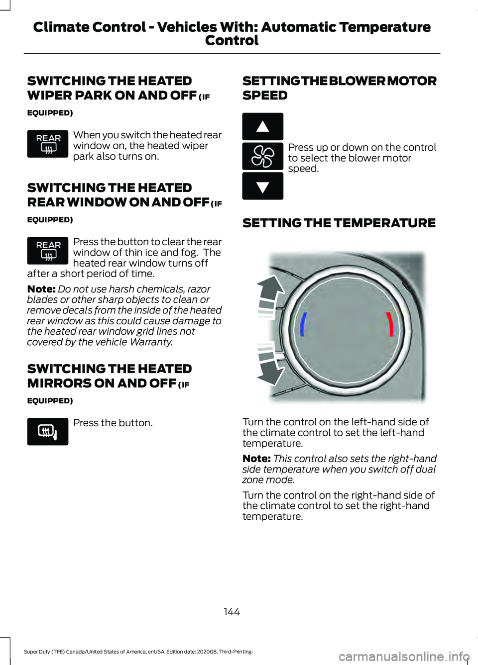 FORD F-450 2021  Owners Manual SWITCHING THE HEATED
WIPER PARK ON AND OFF (IF
EQUIPPED) When you switch the heated rear
window on, the heated wiper
park also turns on.
SWITCHING THE HEATED
REAR WINDOW ON AND OFF (IF
EQUIPPED) Press