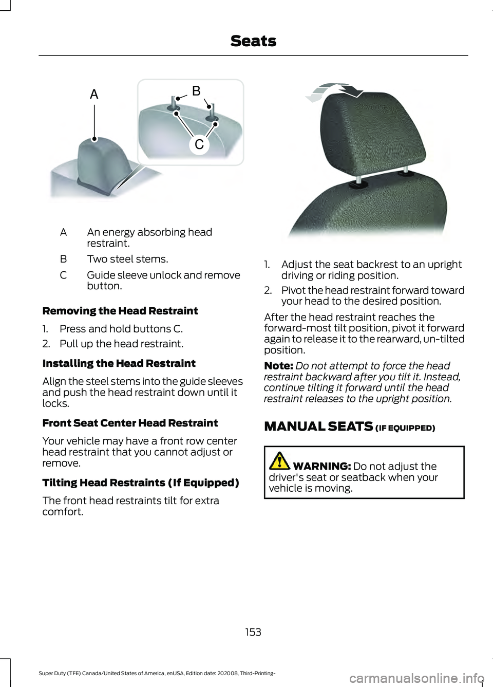 FORD F-450 2021 Owners Manual An energy absorbing head
restraint.
A
Two steel stems.
B
Guide sleeve unlock and remove
button.
C
Removing the Head Restraint
1. Press and hold buttons C.
2. Pull up the head restraint.
Installing the FORD F-450 2021 Owners Manual An energy absorbing head
restraint.
A
Two steel stems.
B
Guide sleeve unlock and remove
button.
C
Removing the Head Restraint
1. Press and hold buttons C.
2. Pull up the head restraint.
Installing the