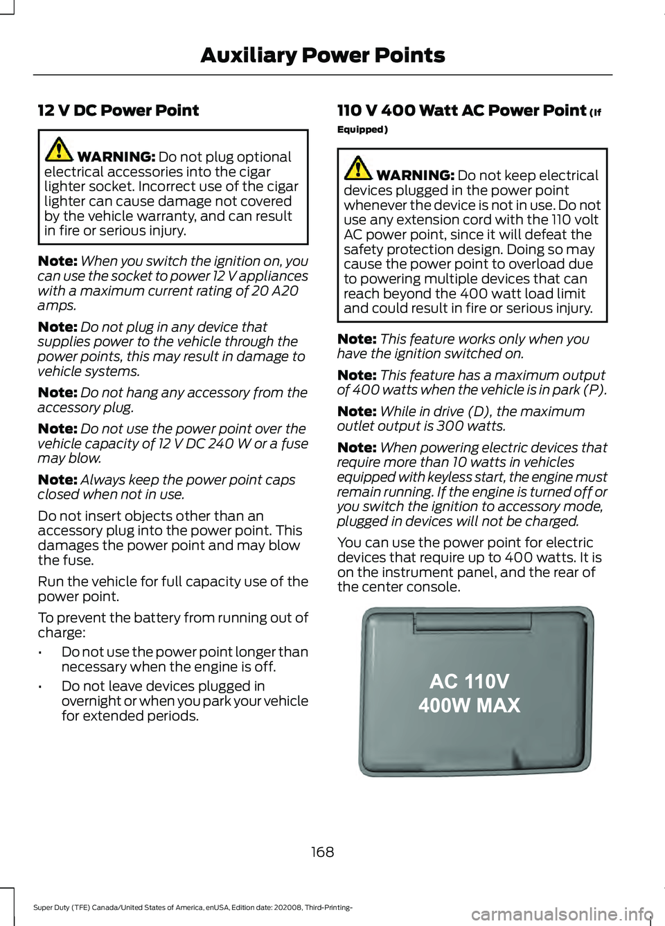 FORD F-450 2021 Owners Manual 12 V DC Power Point
WARNING: Do not plug optional
electrical accessories into the cigar
lighter socket. Incorrect use of the cigar
lighter can cause damage not covered
by the vehicle warranty, and can FORD F-450 2021 Owners Manual 12 V DC Power Point
WARNING: Do not plug optional
electrical accessories into the cigar
lighter socket. Incorrect use of the cigar
lighter can cause damage not covered
by the vehicle warranty, and can