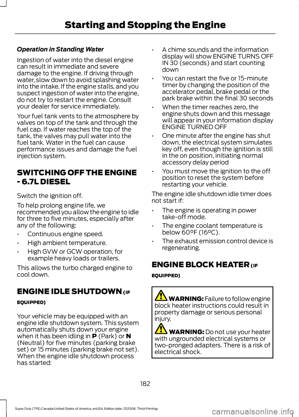 FORD F-450 2021  Owners Manual Operation in Standing Water
Ingestion of water into the diesel engine
can result in immediate and severe
damage to the engine. If driving through
water, slow down to avoid splashing water
into the int