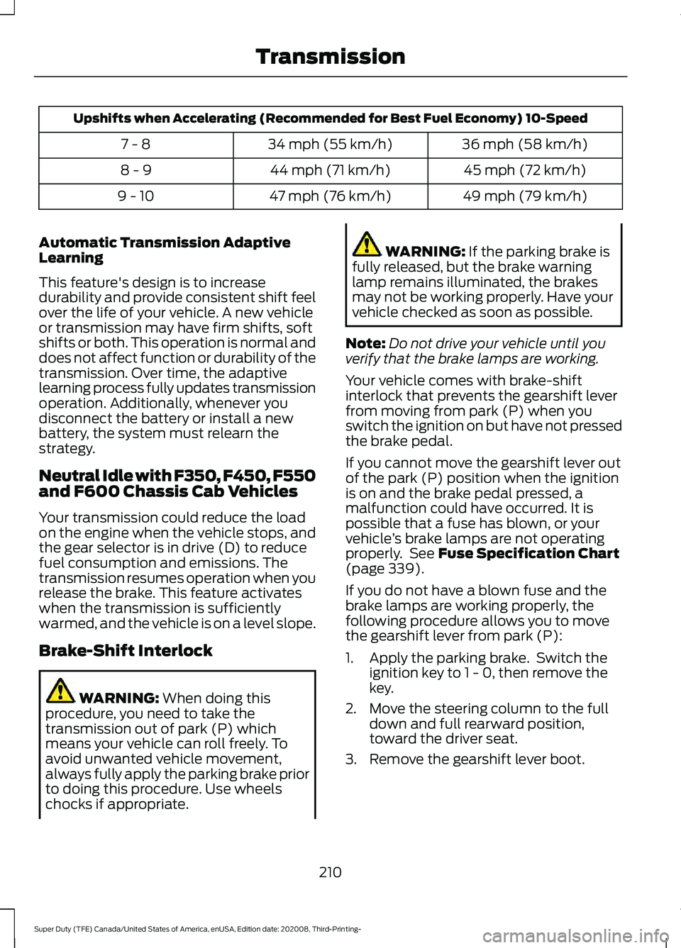 FORD F-450 2021  Owners Manual Upshifts when Accelerating (Recommended for Best Fuel Economy) 10-Speed
36 mph (58 km/h)
34 mph (55 km/h)
7 - 8
45 mph (72 km/h)
44 mph (71 km/h)
8 - 9
49 mph (79 km/h)
47 mph (76 km/h)
9 - 10
Automat