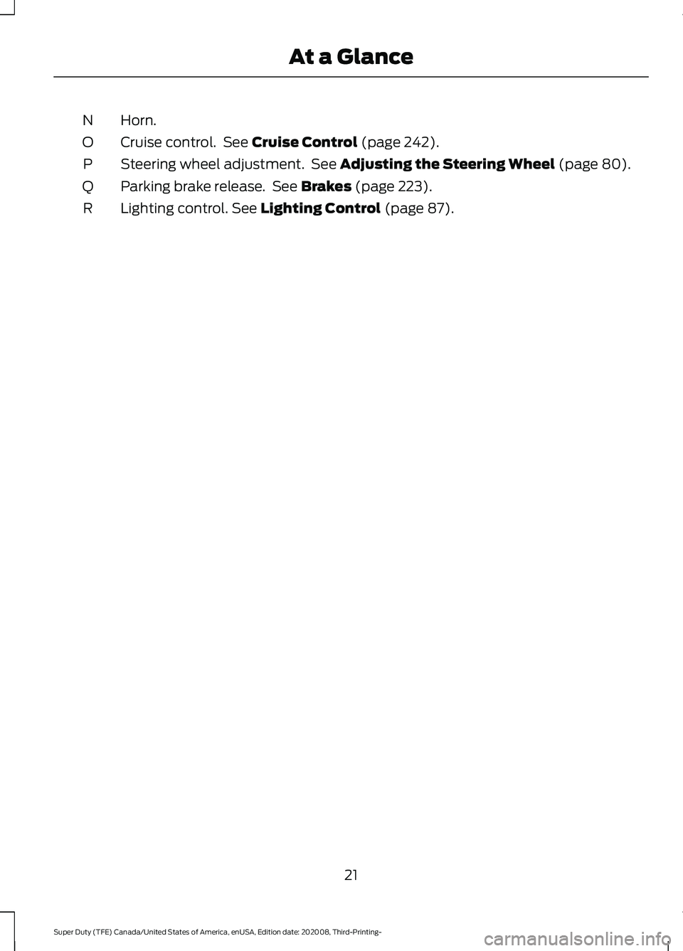 FORD F-450 2021 Owners Manual Horn.
N
Cruise control.  See Cruise Control (page 242).
O
Steering wheel adjustment.  See 
Adjusting the Steering Wheel (page 80).
P
Parking brake release.  See 
Brakes (page 223).
Q
Lighting control.