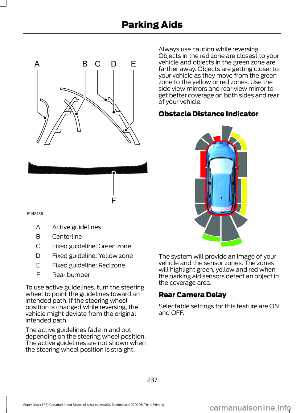 FORD F-450 2021 Service Manual Active guidelines
A
Centerline
B
Fixed guideline: Green zone
C
Fixed guideline: Yellow zone
D
Fixed guideline: Red zone
E
Rear bumper
F
To use active guidelines, turn the steering
wheel to point the g