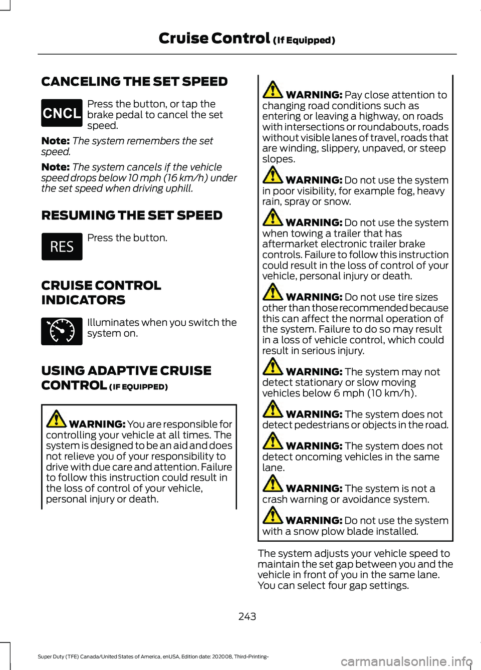FORD F-450 2021 Owners Guide CANCELING THE SET SPEED
Press the button, or tap the
brake pedal to cancel the set
speed.
Note: The system remembers the set
speed.
Note: The system cancels if the vehicle
speed drops below 10 mph (16