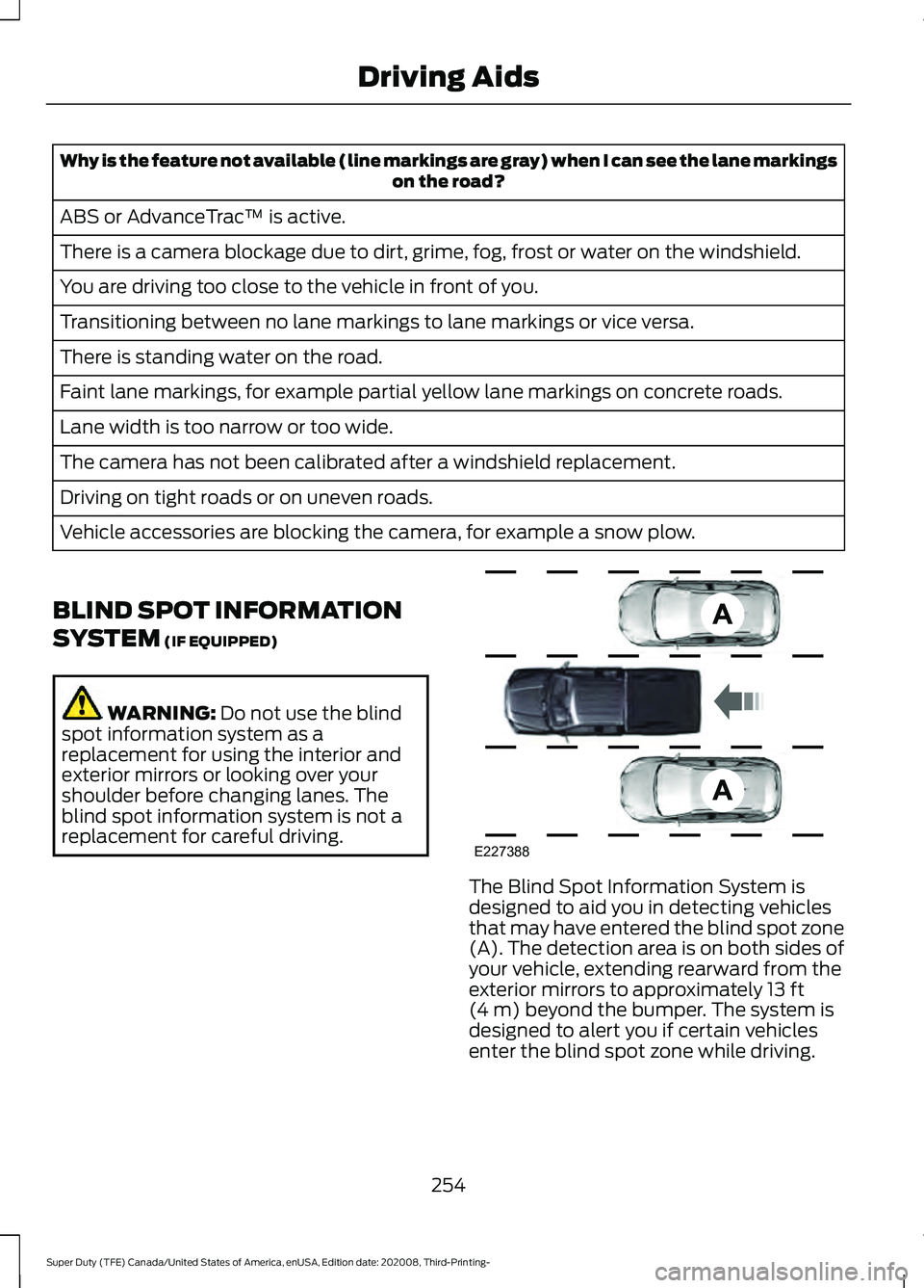 FORD F-450 2021 Owners Manual Why is the feature not available (line markings are gray) when I can see the lane markings
on the road?
ABS or AdvanceTrac ™ is active.
There is a camera blockage due to dirt, grime, fog, frost or w FORD F-450 2021 Owners Manual Why is the feature not available (line markings are gray) when I can see the lane markings
on the road?
ABS or AdvanceTrac ™ is active.
There is a camera blockage due to dirt, grime, fog, frost or w