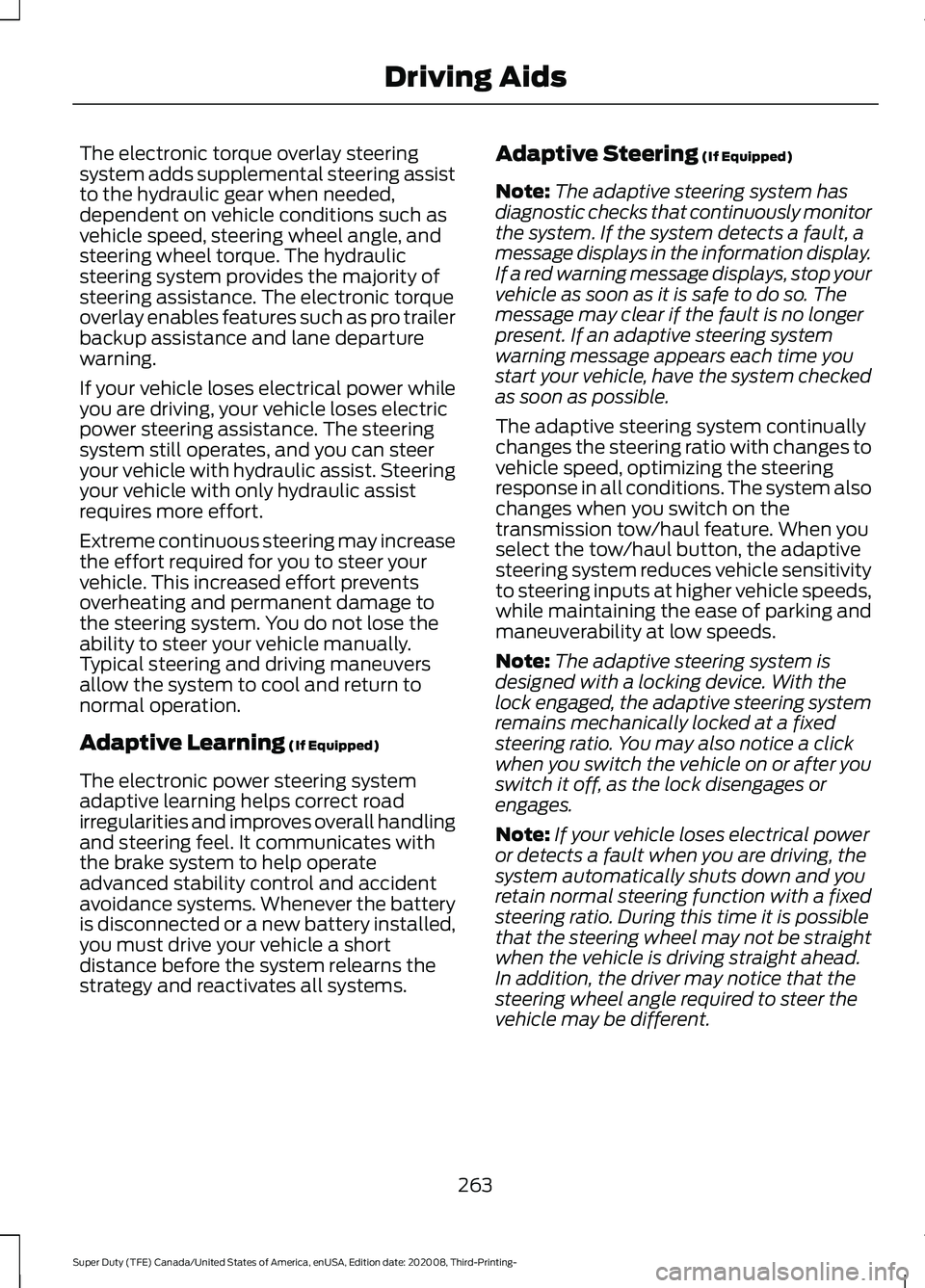 FORD F-450 2021 Service Manual The electronic torque overlay steering
system adds supplemental steering assist
to the hydraulic gear when needed,
dependent on vehicle conditions such as
vehicle speed, steering wheel angle, and
stee