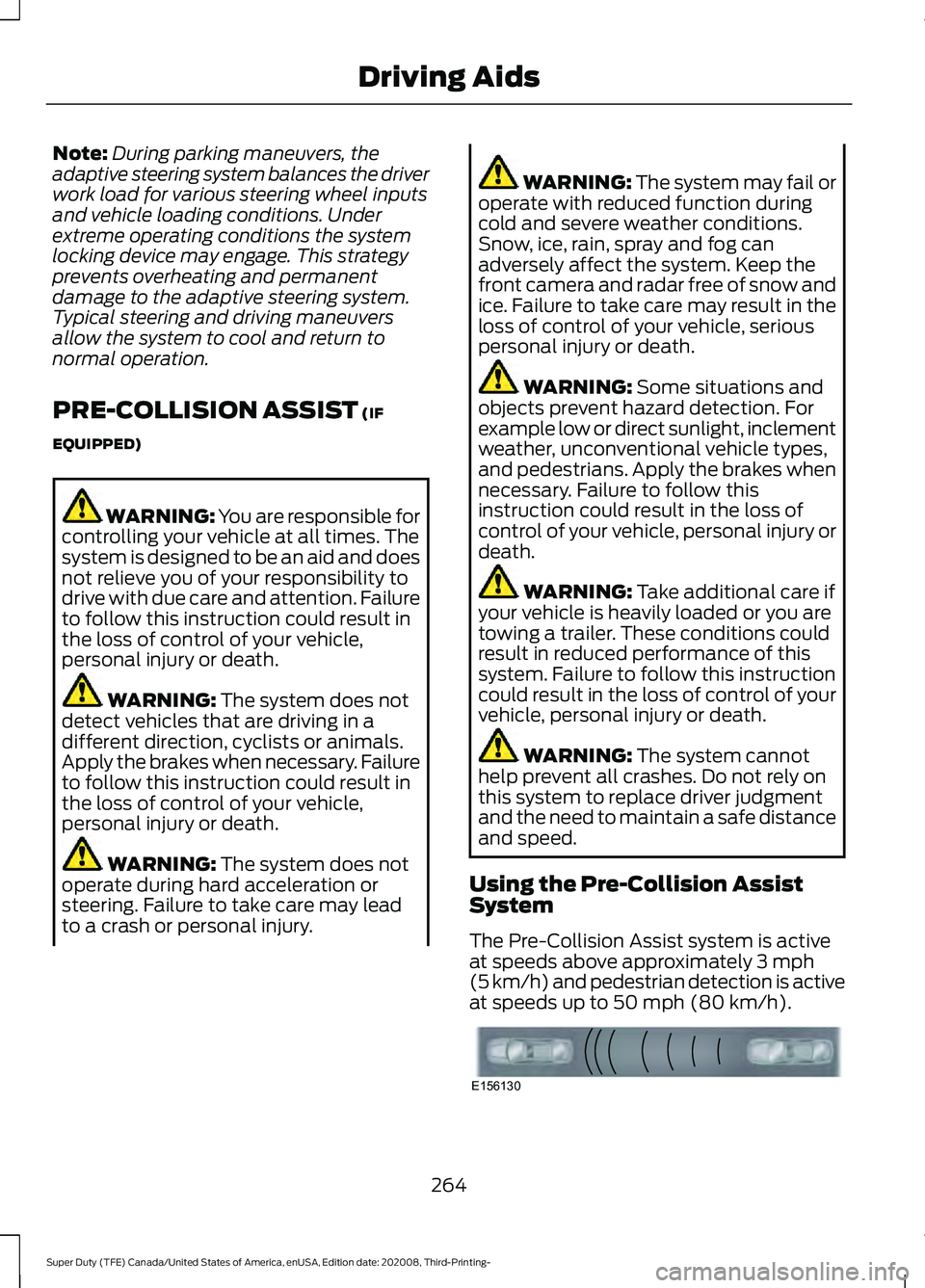 FORD F-450 2021 Owners Guide Note:
During parking maneuvers, the
adaptive steering system balances the driver
work load for various steering wheel inputs
and vehicle loading conditions. Under
extreme operating conditions the syst