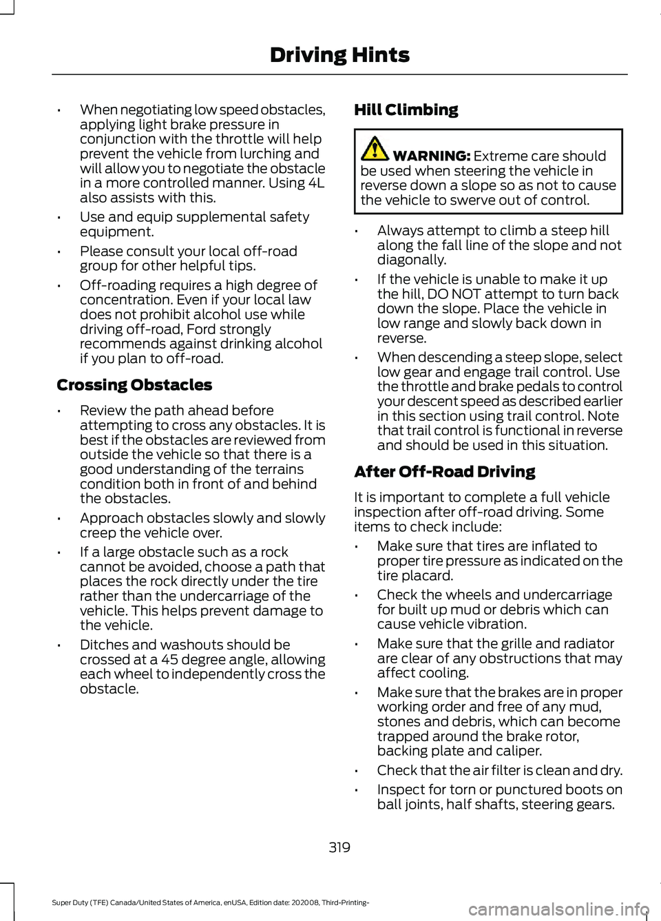 FORD F-450 2021 User Guide •
When negotiating low speed obstacles,
applying light brake pressure in
conjunction with the throttle will help
prevent the vehicle from lurching and
will allow you to negotiate the obstacle
in a m