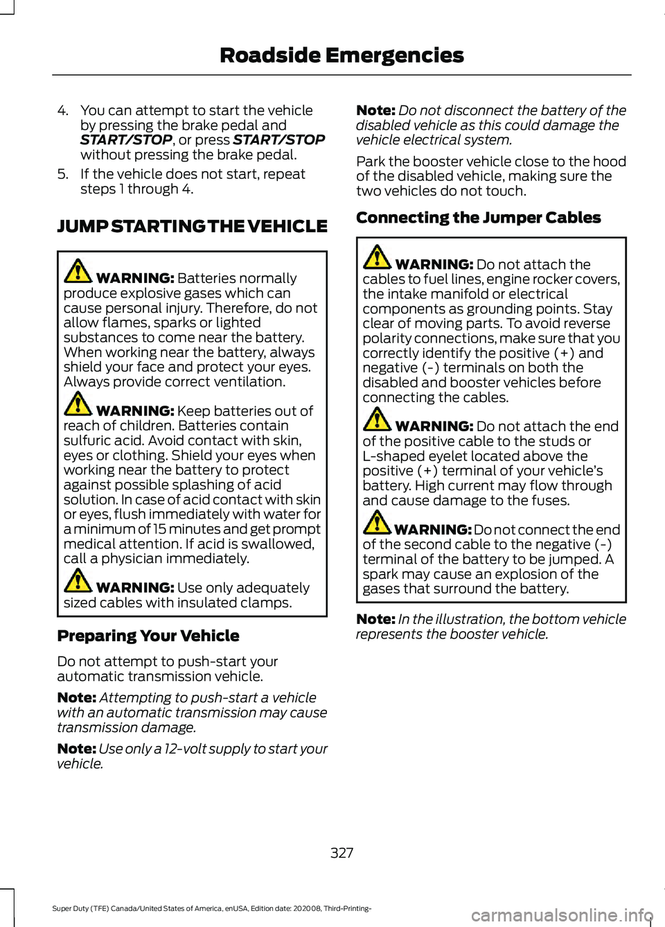 FORD F-450 2021  Owners Manual 4. You can attempt to start the vehicle
by pressing the brake pedal and
START/STOP, or press START/STOP
without pressing the brake pedal.
5. If the vehicle does not start, repeat steps 1 through 4.
JU