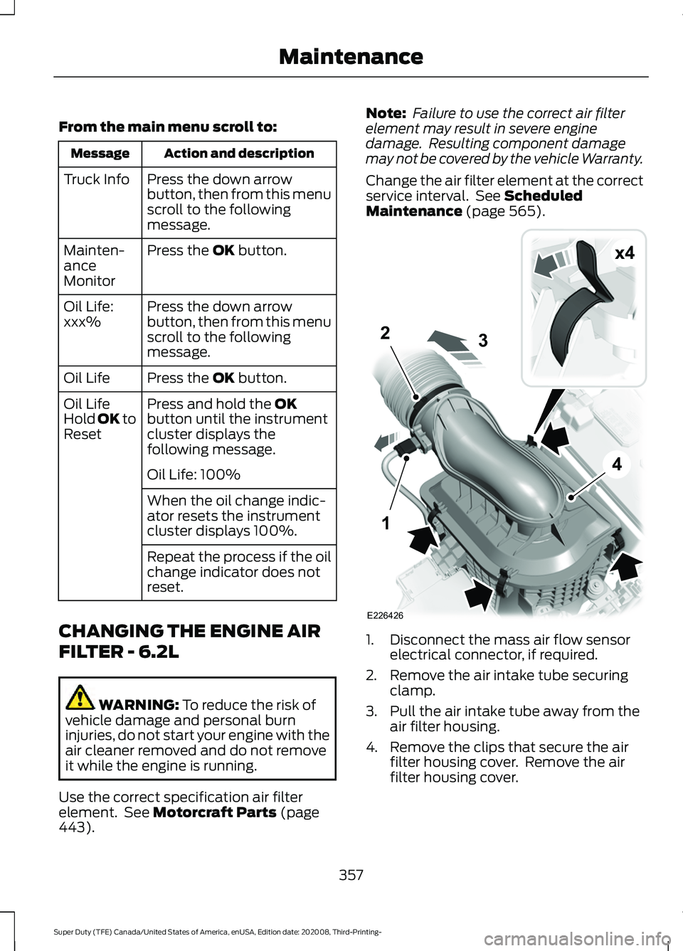 FORD F-450 2021  Owners Manual From the main menu scroll to:
Action and description
Message
Press the down arrow
button, then from this menu
scroll to the following
message.
Truck Info
Press the OK button.
Mainten-
ance
Monitor
Pre