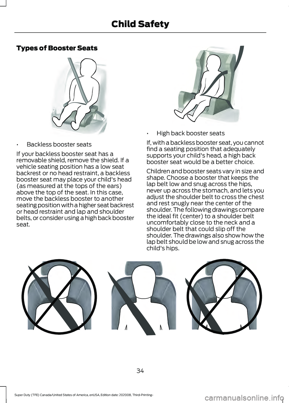 FORD F-450 2021 User Guide Types of Booster Seats
•
Backless booster seats
If your backless booster seat has a
removable shield, remove the shield. If a
vehicle seating position has a low seat
backrest or no head restraint, a