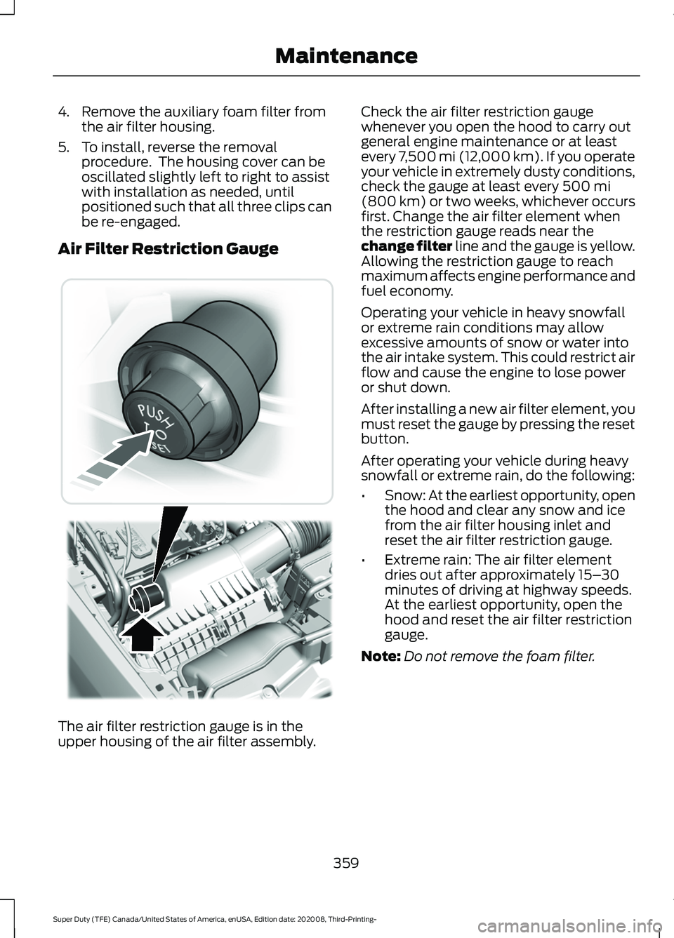 FORD F-450 2021 Owners Manual 4. Remove the auxiliary foam filter from
the air filter housing.
5. To install, reverse the removal procedure.  The housing cover can be
oscillated slightly left to right to assist
with installation a