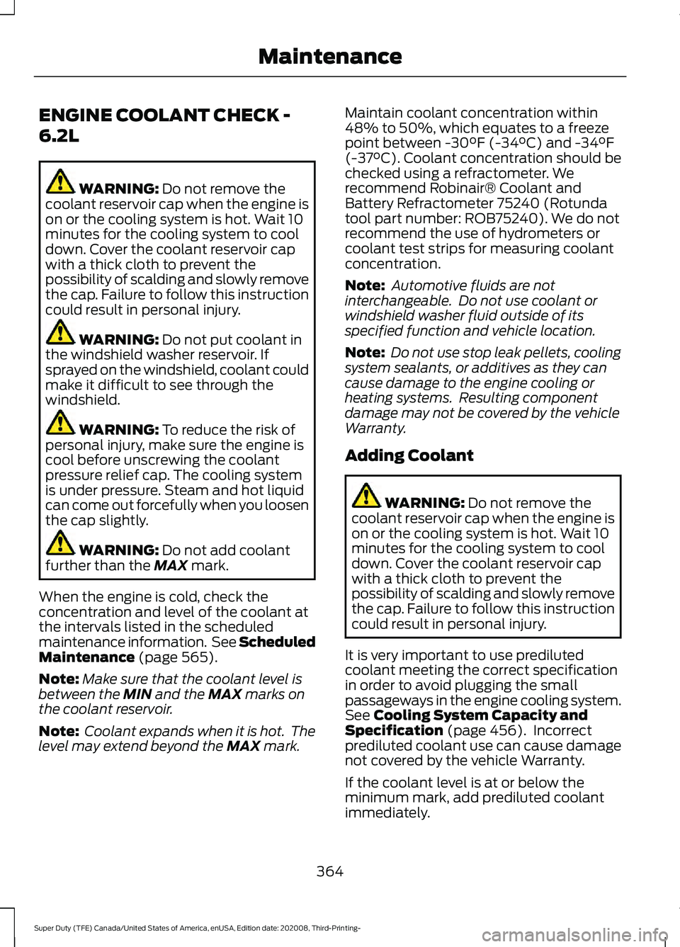 FORD F-450 2021  Owners Manual ENGINE COOLANT CHECK -
6.2L
WARNING: Do not remove the
coolant reservoir cap when the engine is
on or the cooling system is hot. Wait 10
minutes for the cooling system to cool
down. Cover the coolant 