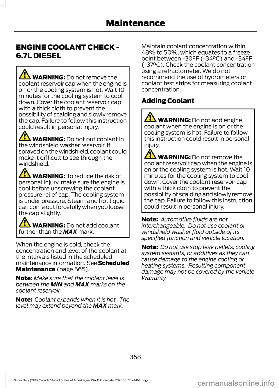 FORD F-450 2021  Owners Manual ENGINE COOLANT CHECK -
6.7L DIESEL
WARNING: Do not remove the
coolant reservoir cap when the engine is
on or the cooling system is hot. Wait 10
minutes for the cooling system to cool
down. Cover the c