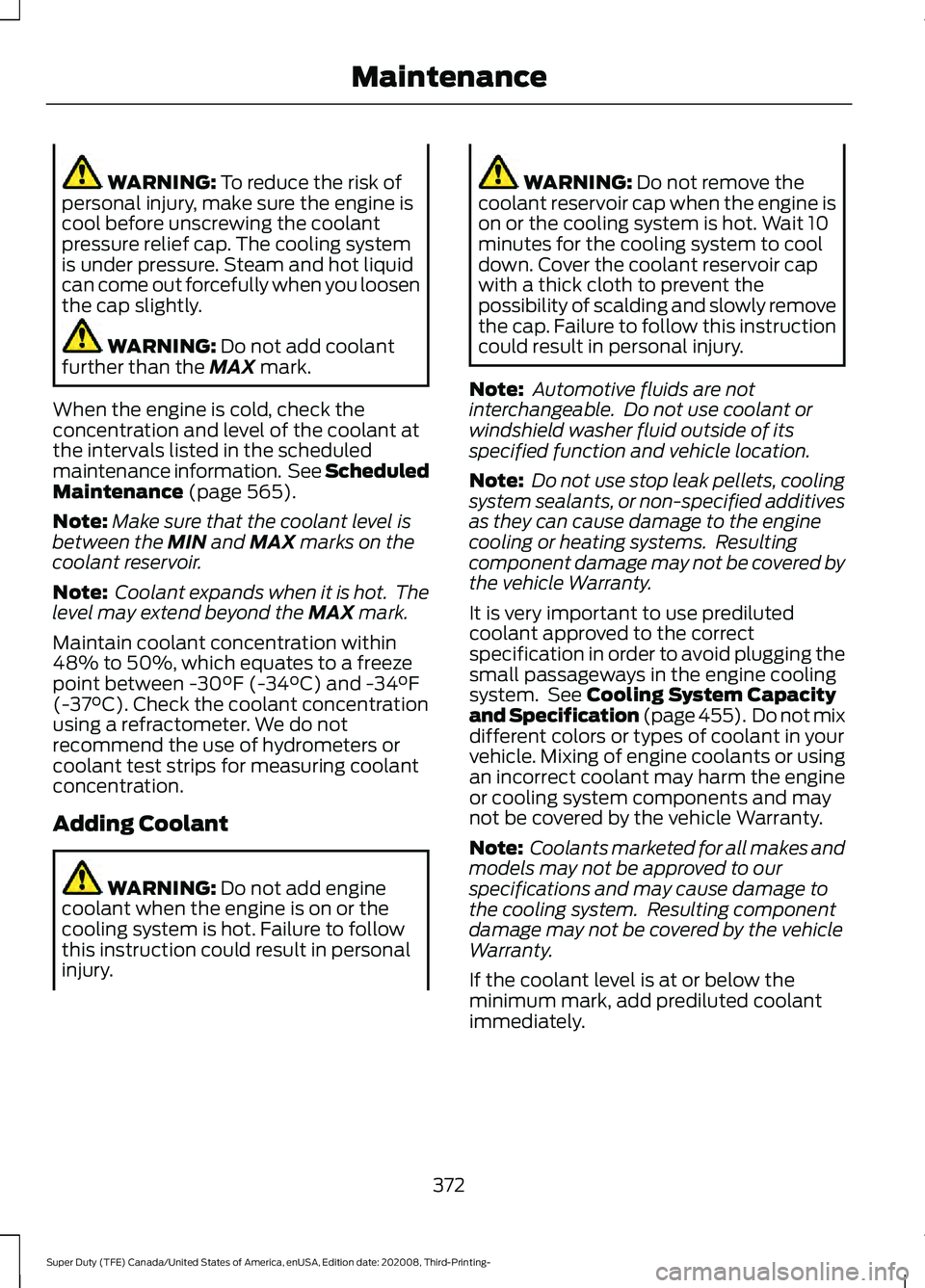 FORD F-450 2021  Owners Manual WARNING: To reduce the risk of
personal injury, make sure the engine is
cool before unscrewing the coolant
pressure relief cap. The cooling system
is under pressure. Steam and hot liquid
can come out 