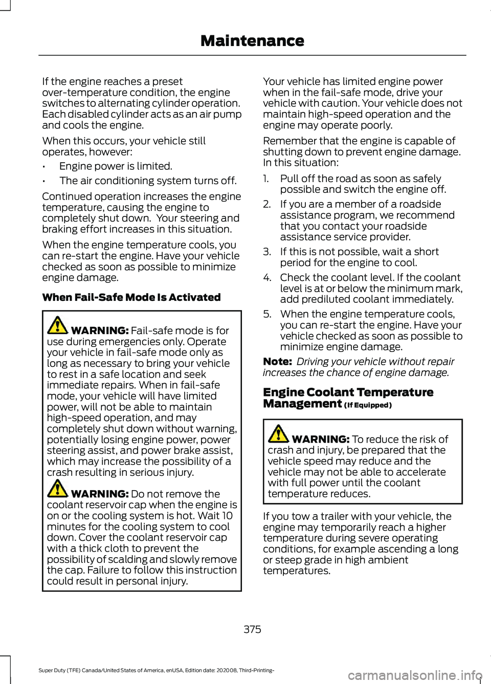 FORD F-450 2021  Owners Manual If the engine reaches a preset
over-temperature condition, the engine
switches to alternating cylinder operation.
Each disabled cylinder acts as an air pump
and cools the engine.
When this occurs, you