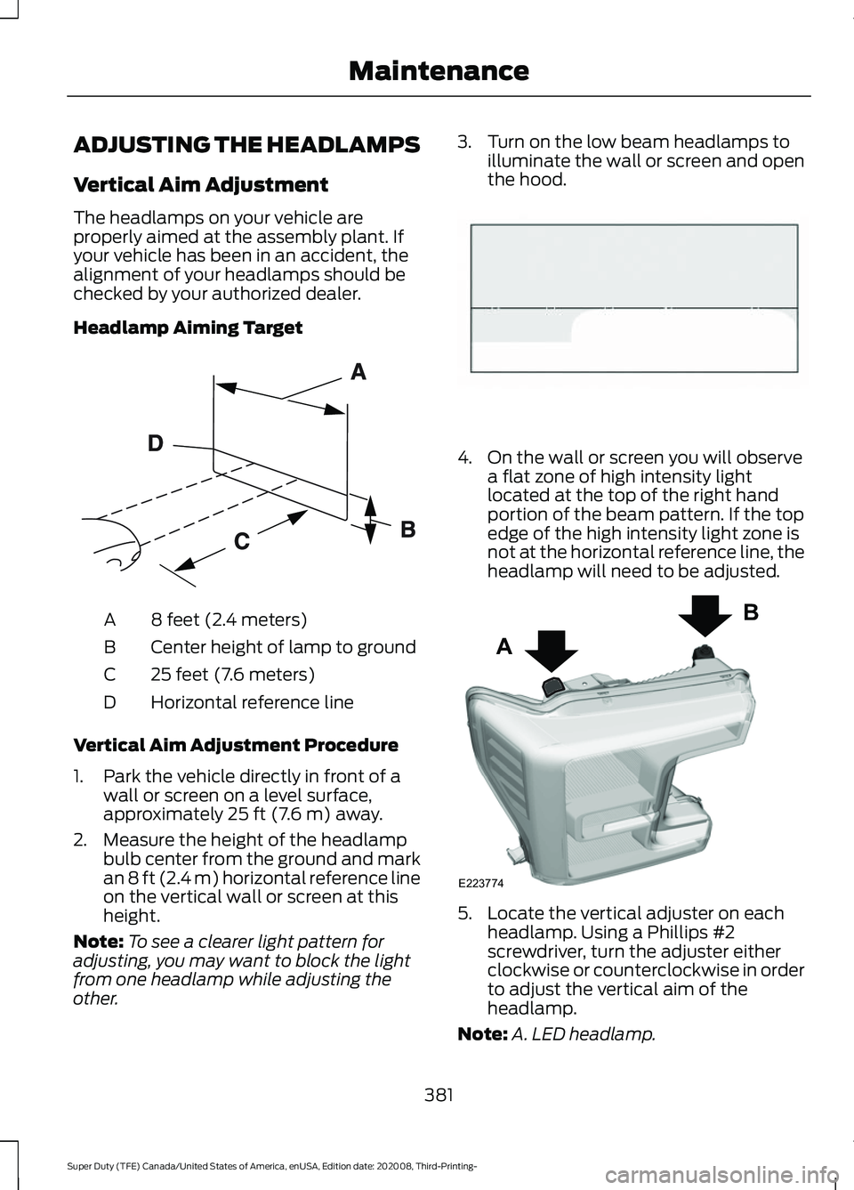 FORD F-450 2021  Owners Manual ADJUSTING THE HEADLAMPS
Vertical Aim Adjustment
The headlamps on your vehicle are
properly aimed at the assembly plant. If
your vehicle has been in an accident, the
alignment of your headlamps should 