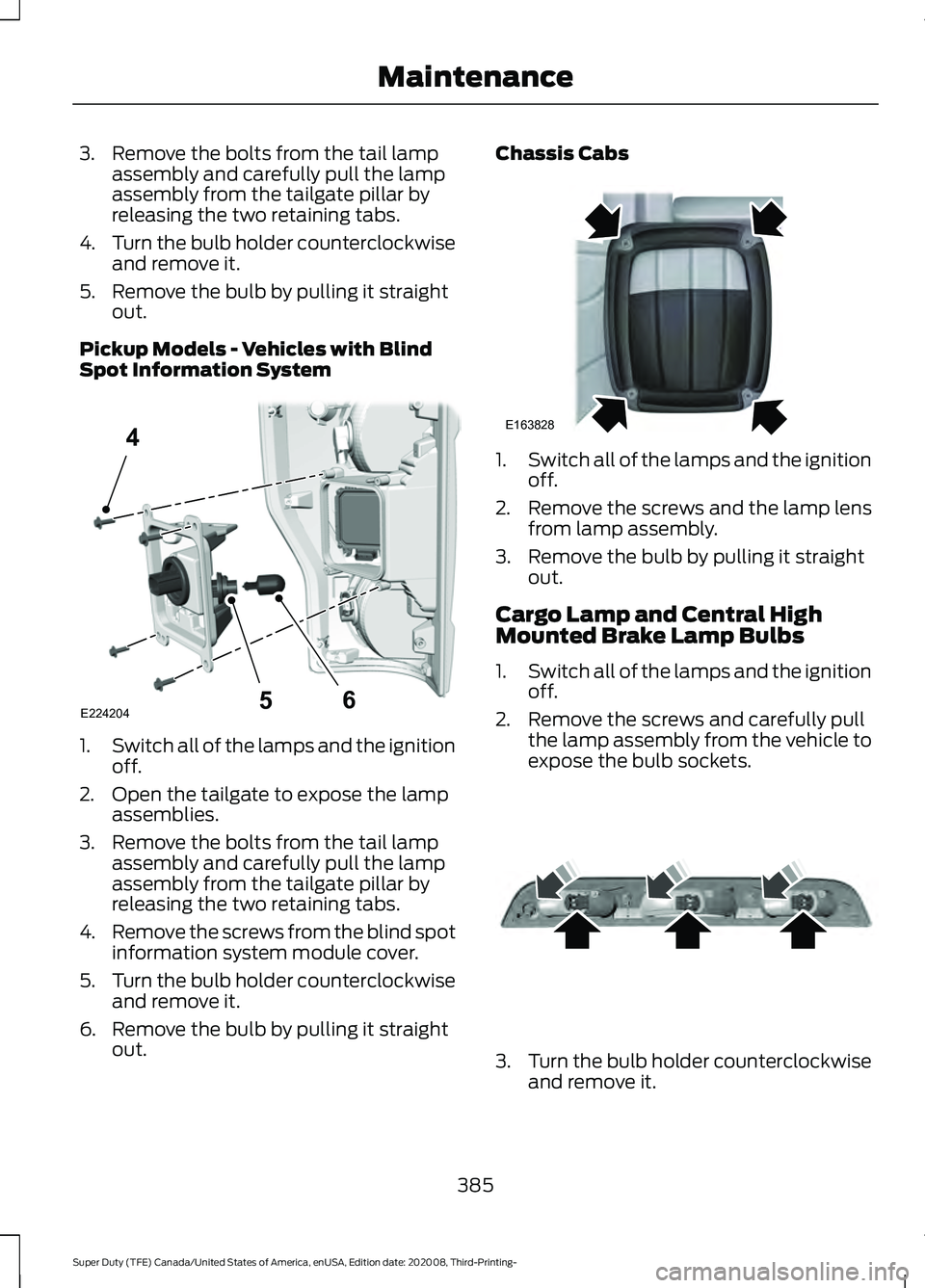 FORD F-450 2021  Owners Manual 3. Remove the bolts from the tail lamp
assembly and carefully pull the lamp
assembly from the tailgate pillar by
releasing the two retaining tabs.
4. Turn the bulb holder counterclockwise
and remove i