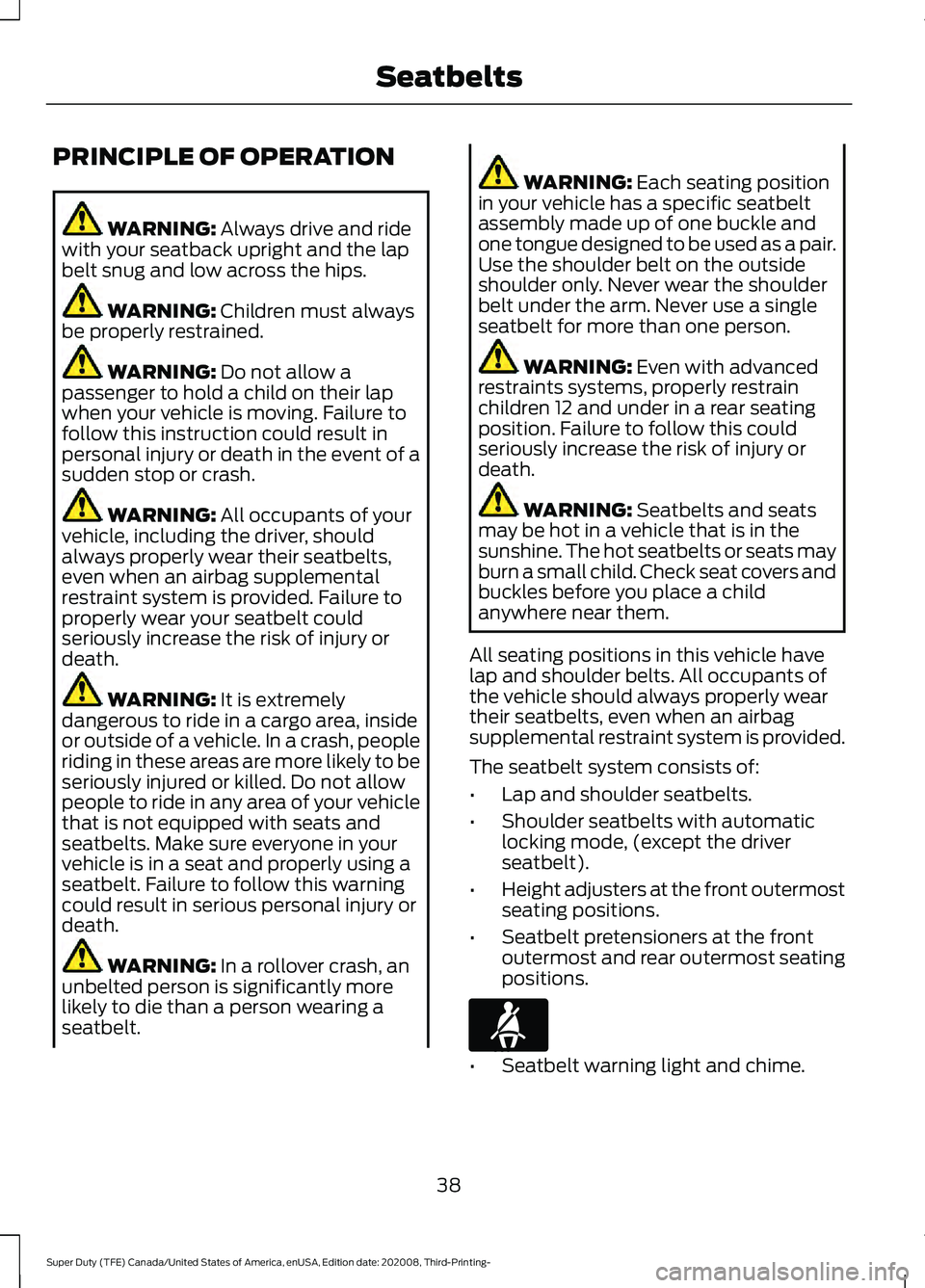 FORD F-450 2021 User Guide PRINCIPLE OF OPERATION
WARNING: Always drive and ride
with your seatback upright and the lap
belt snug and low across the hips. WARNING: 
Children must always
be properly restrained. WARNING: 
Do not 