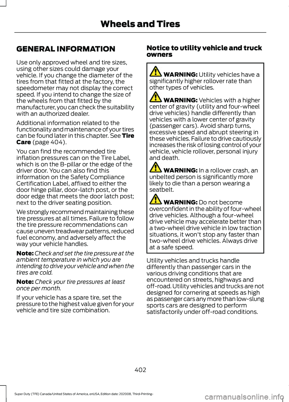 FORD F-450 2021 Owners Manual GENERAL INFORMATION
Use only approved wheel and tire sizes,
using other sizes could damage your
vehicle. If you change the diameter of the
tires from that fitted at the factory, the
speedometer may no FORD F-450 2021 Owners Manual GENERAL INFORMATION
Use only approved wheel and tire sizes,
using other sizes could damage your
vehicle. If you change the diameter of the
tires from that fitted at the factory, the
speedometer may no