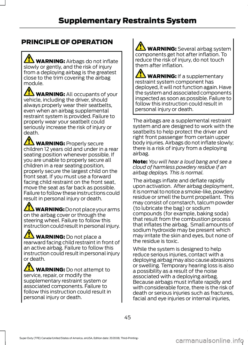 FORD F-450 2021  Owners Manual PRINCIPLE OF OPERATION
WARNING: Airbags do not inflate
slowly or gently, and the risk of injury
from a deploying airbag is the greatest
close to the trim covering the airbag
module. WARNING: 
All occu