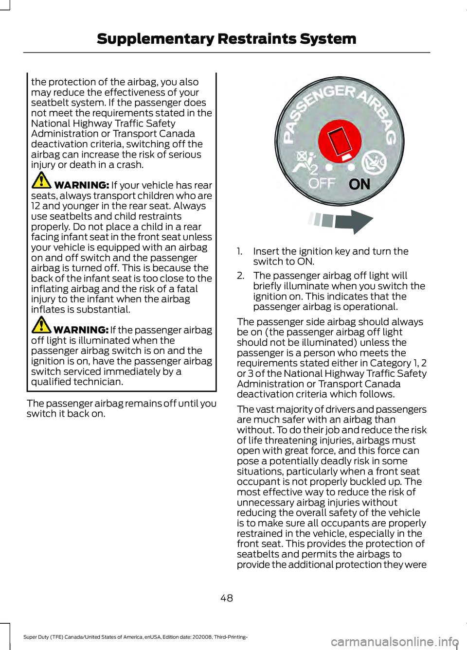 FORD F-450 2021  Owners Manual the protection of the airbag, you also
may reduce the effectiveness of your
seatbelt system. If the passenger does
not meet the requirements stated in the
National Highway Traffic Safety
Administratio