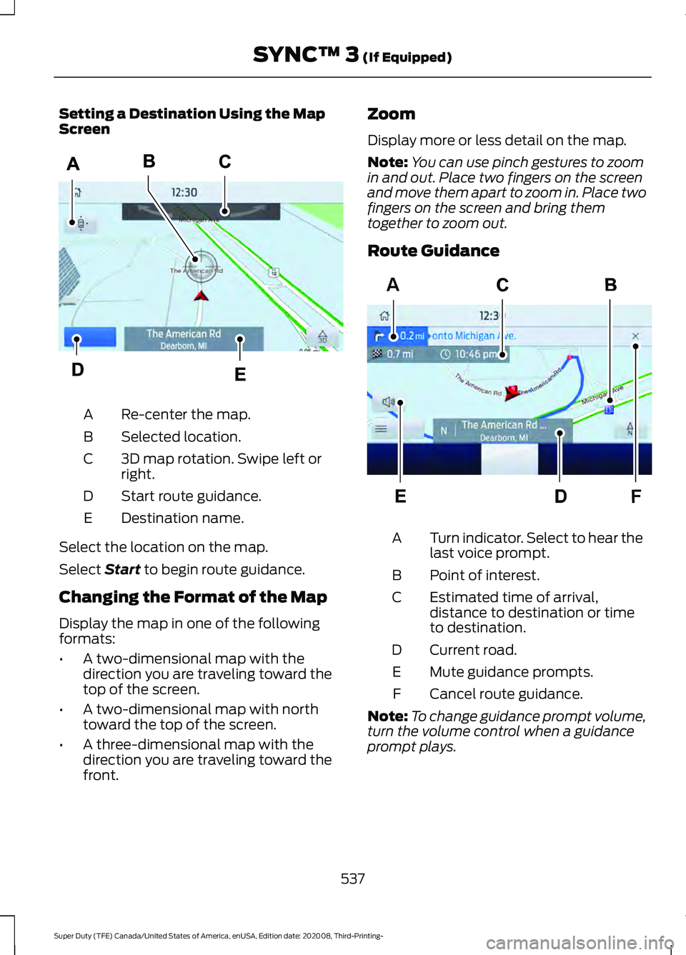 FORD F-450 2021 Owners Manual Setting a Destination Using the Map
Screen
Re-center the map.
A
Selected location.
B
3D map rotation. Swipe left or
right.
C
Start route guidance.
D
Destination name.
E
Select the location on the map. FORD F-450 2021 Owners Manual Setting a Destination Using the Map
Screen
Re-center the map.
A
Selected location.
B
3D map rotation. Swipe left or
right.
C
Start route guidance.
D
Destination name.
E
Select the location on the map.