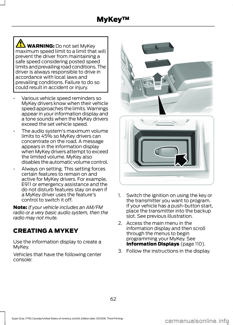 FORD F-450 2021  Owners Manual WARNING: Do not set MyKey
maximum speed limit to a limit that will
prevent the driver from maintaining a
safe speed considering posted speed
limits and prevailing road conditions. The
driver is always