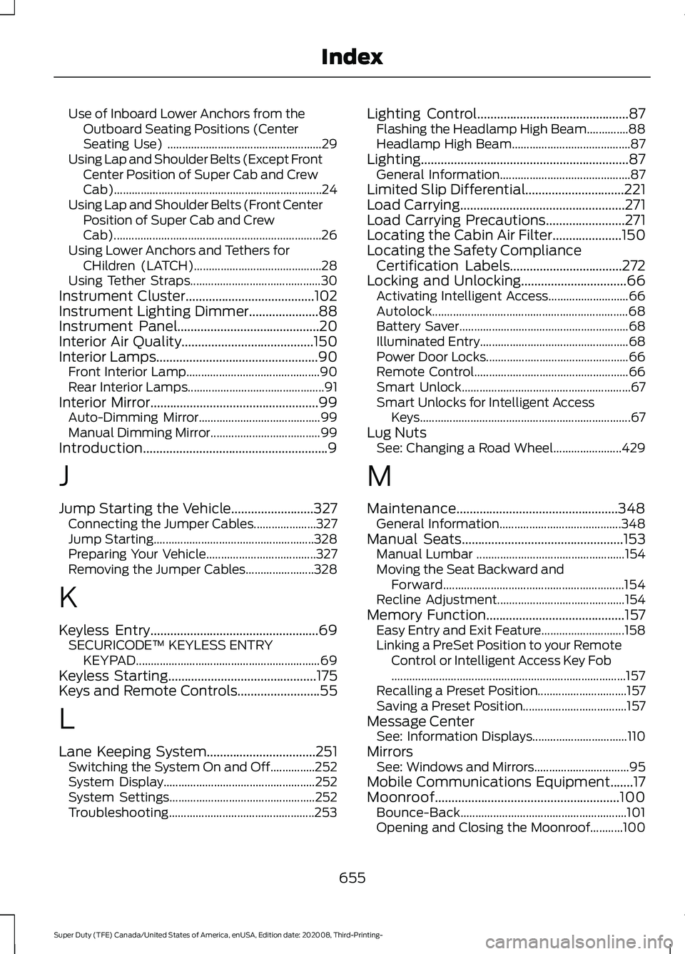 FORD F-450 2021 Service Manual Use of Inboard Lower Anchors from the
Outboard Seating Positions (Center
Seating Use) .................................................... 29
Using Lap and Shoulder Belts (Except Front Center Position