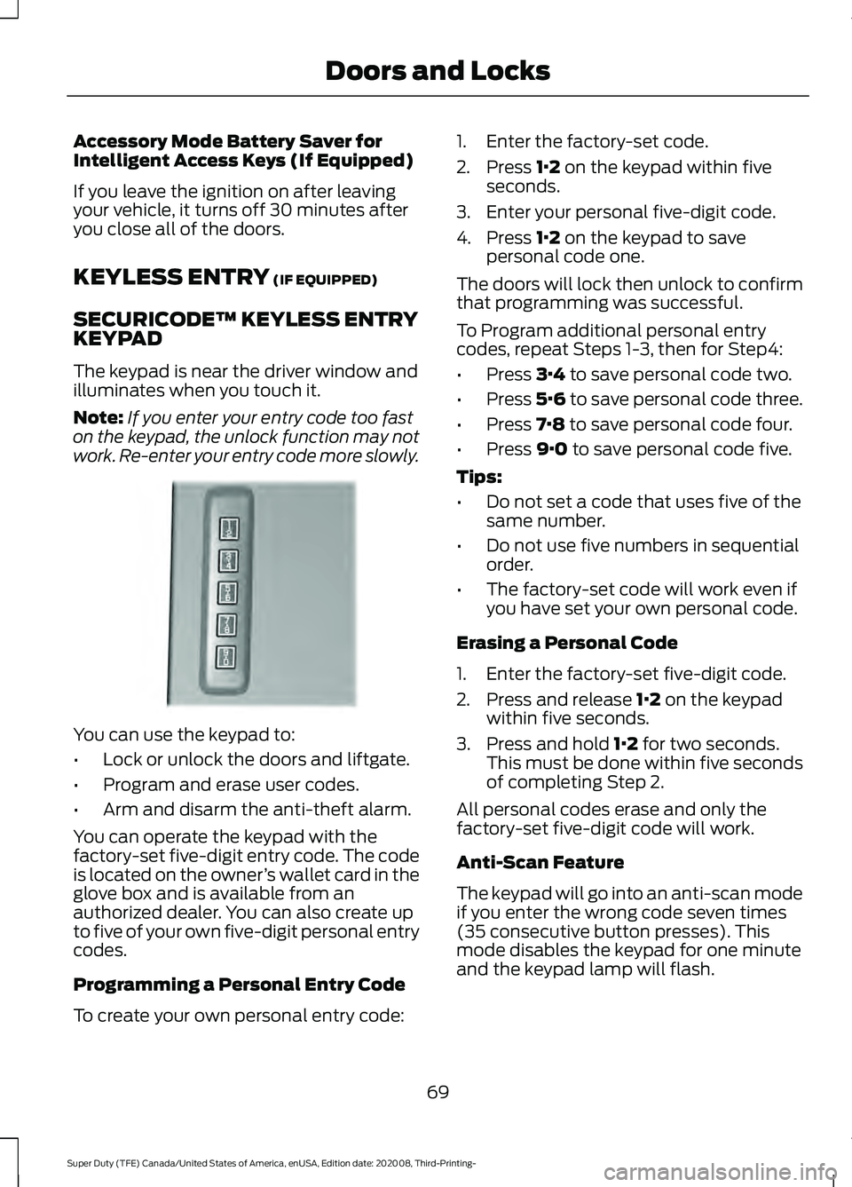 FORD F-450 2021  Owners Manual Accessory Mode Battery Saver for
Intelligent Access Keys (If Equipped)
If you leave the ignition on after leaving
your vehicle, it turns off 30 minutes after
you close all of the doors.
KEYLESS ENTRY 