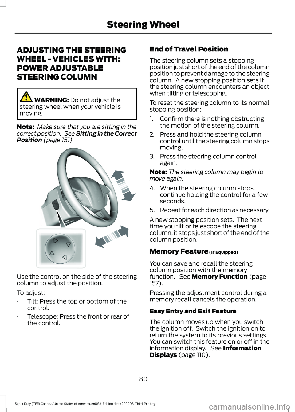 FORD F-450 2021  Owners Manual ADJUSTING THE STEERING
WHEEL - VEHICLES WITH:
POWER ADJUSTABLE
STEERING COLUMN
WARNING: Do not adjust the
steering wheel when your vehicle is
moving.
Note:  Make sure that you are sitting in the
corre