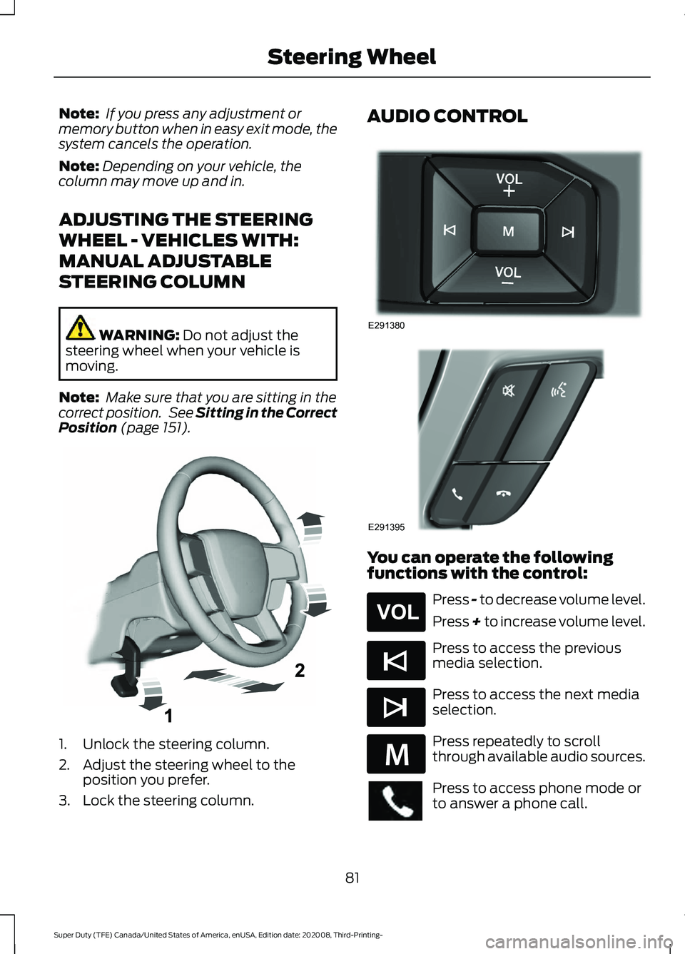 FORD F-450 2021  Owners Manual Note:
 If you press any adjustment or
memory button when in easy exit mode, the
system cancels the operation.
Note: Depending on your vehicle, the
column may move up and in.
ADJUSTING THE STEERING
WHE