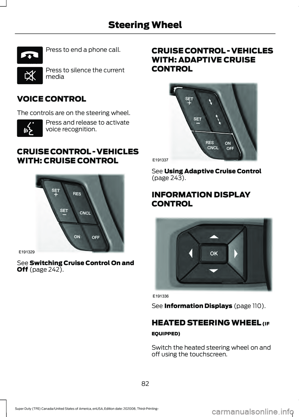 FORD F-450 2021  Owners Manual Press to end a phone call.
Press to silence the current
media
VOICE CONTROL
The controls are on the steering wheel. Press and release to activate
voice recognition.
CRUISE CONTROL - VEHICLES
WITH: CRU