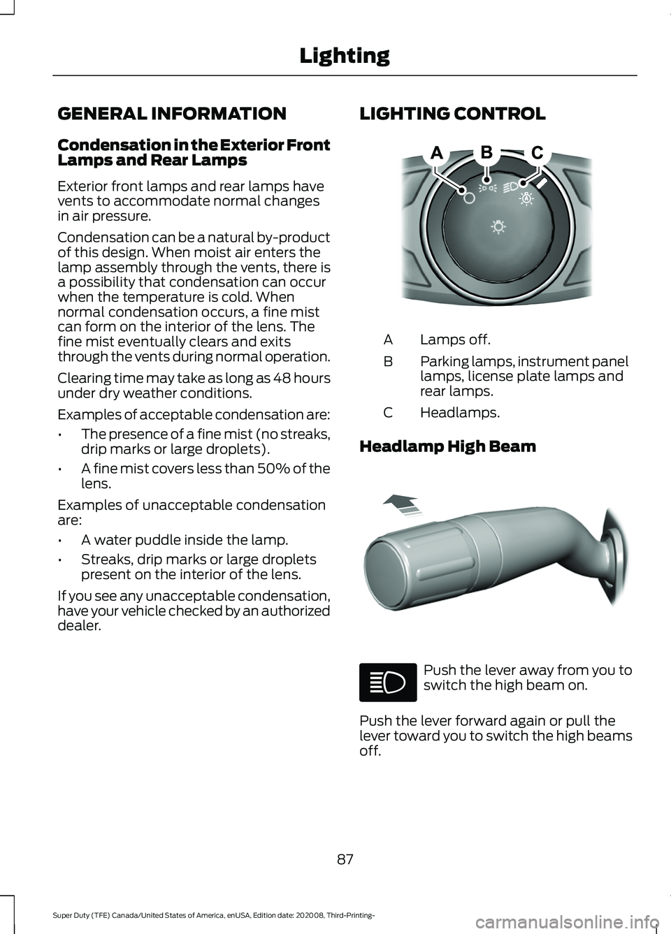 FORD F-450 2021  Owners Manual GENERAL INFORMATION
Condensation in the Exterior Front
Lamps and Rear Lamps
Exterior front lamps and rear lamps have
vents to accommodate normal changes
in air pressure.
Condensation can be a natural 