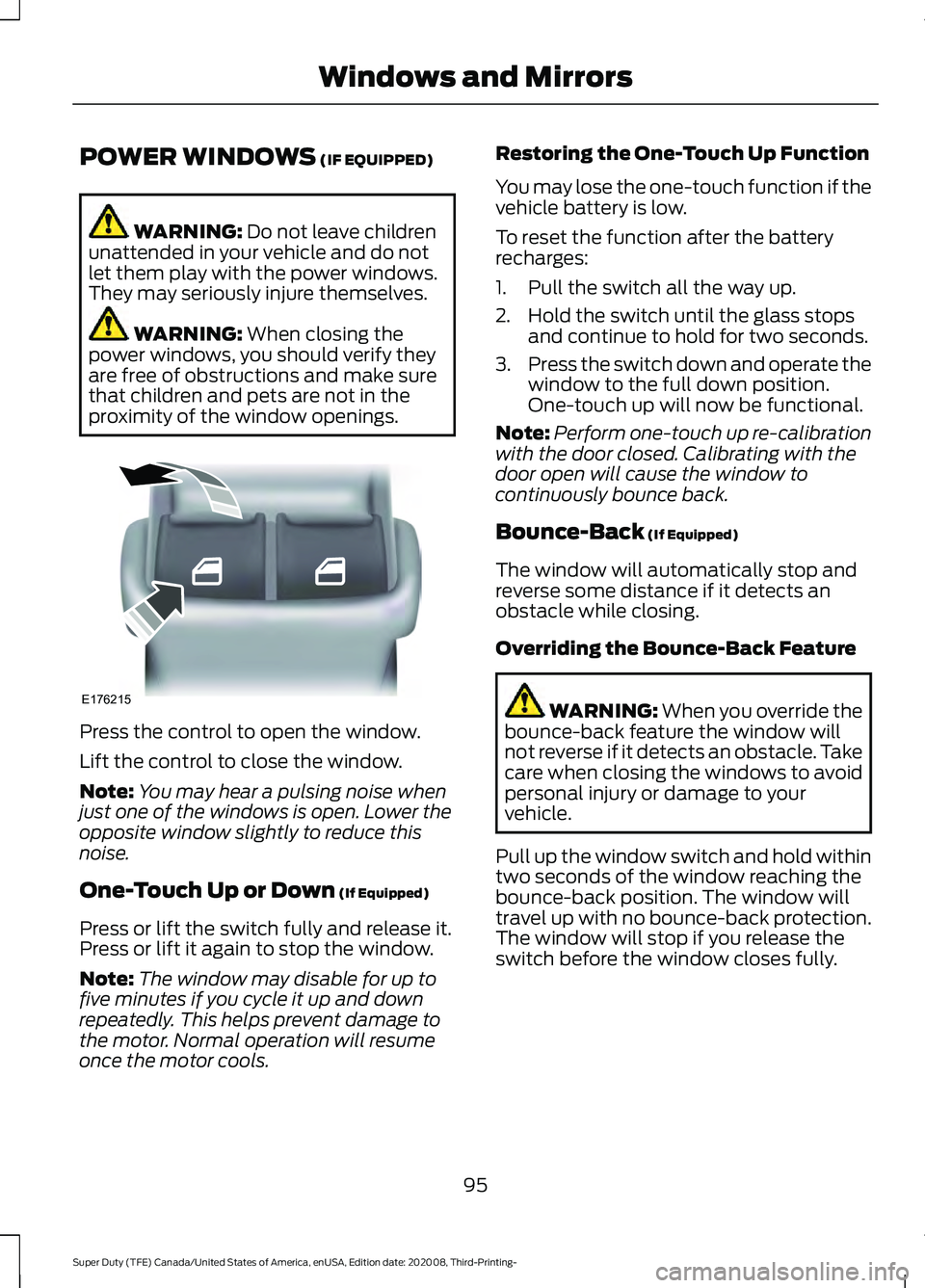 FORD F-450 2021  Owners Manual POWER WINDOWS (IF EQUIPPED)
WARNING: 
Do not leave children
unattended in your vehicle and do not
let them play with the power windows.
They may seriously injure themselves. WARNING: 
When closing the
