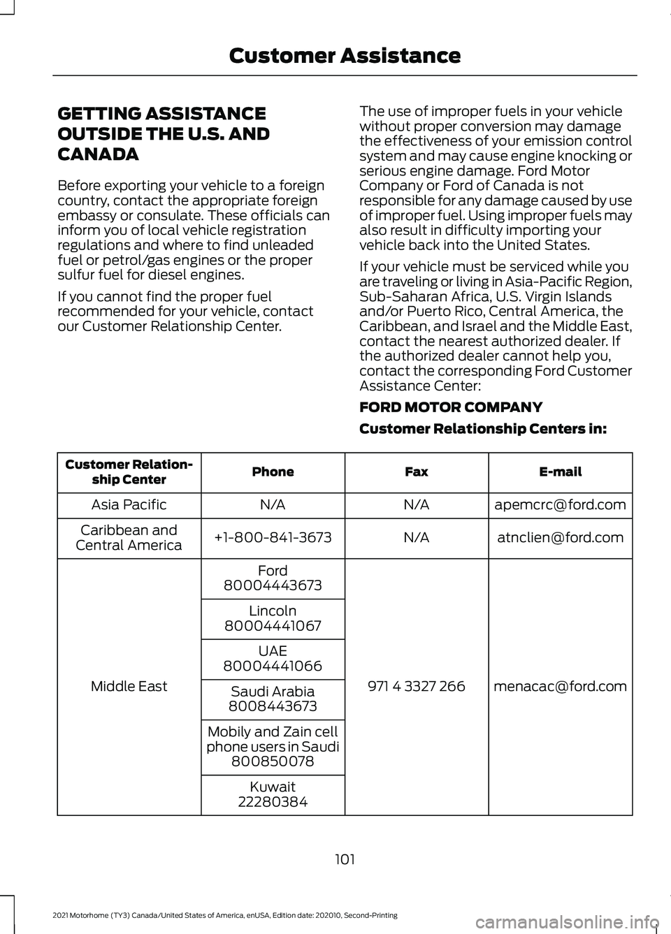 FORD F-53 2021 Service Manual GETTING ASSISTANCE
OUTSIDE THE U.S. AND
CANADA
Before exporting your vehicle to a foreign
country, contact the appropriate foreign
embassy or consulate. These officials can
inform you of local vehicle FORD F-53 2021 Service Manual GETTING ASSISTANCE
OUTSIDE THE U.S. AND
CANADA
Before exporting your vehicle to a foreign
country, contact the appropriate foreign
embassy or consulate. These officials can
inform you of local vehicle