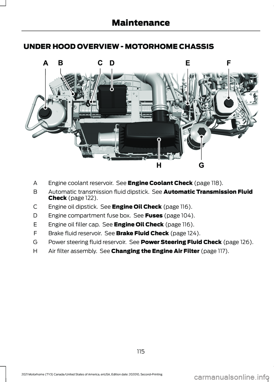 FORD F-53 2021  Owners Manual UNDER HOOD OVERVIEW - MOTORHOME CHASSIS
Engine coolant reservoir.  See Engine Coolant Check (page 118).
A
Automatic transmission fluid dipstick.  See 
Automatic Transmission Fluid
Check (page 122).
B
