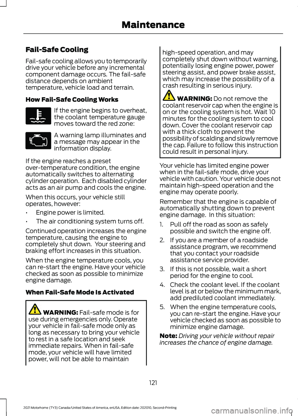 FORD F-53 2021 Owners Manual Fail-Safe Cooling
Fail-safe cooling allows you to temporarily
drive your vehicle before any incremental
component damage occurs. The fail-safe
distance depends on ambient
temperature, vehicle load and FORD F-53 2021 Owners Manual Fail-Safe Cooling
Fail-safe cooling allows you to temporarily
drive your vehicle before any incremental
component damage occurs. The fail-safe
distance depends on ambient
temperature, vehicle load and