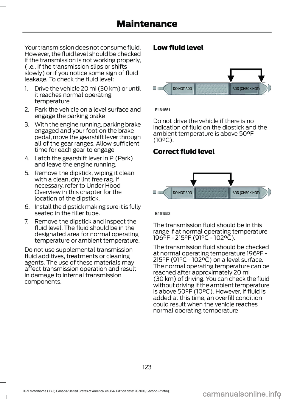 FORD F-53 2021 Workshop Manual Your transmission does not consume fluid.
However, the fluid level should be checked
if the transmission is not working properly,
(i.e., if the transmission slips or shifts
slowly) or if you notice so FORD F-53 2021 Workshop Manual Your transmission does not consume fluid.
However, the fluid level should be checked
if the transmission is not working properly,
(i.e., if the transmission slips or shifts
slowly) or if you notice so
