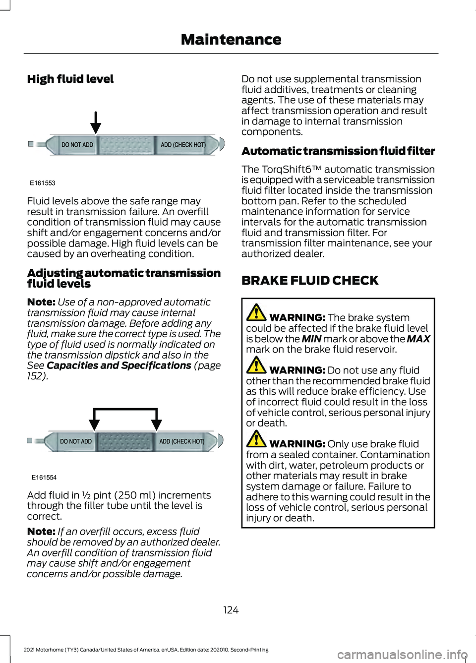FORD F-53 2021  Owners Manual High fluid level
Fluid levels above the safe range may
result in transmission failure. An overfill
condition of transmission fluid may cause
shift and/or engagement concerns and/or
possible damage. Hi