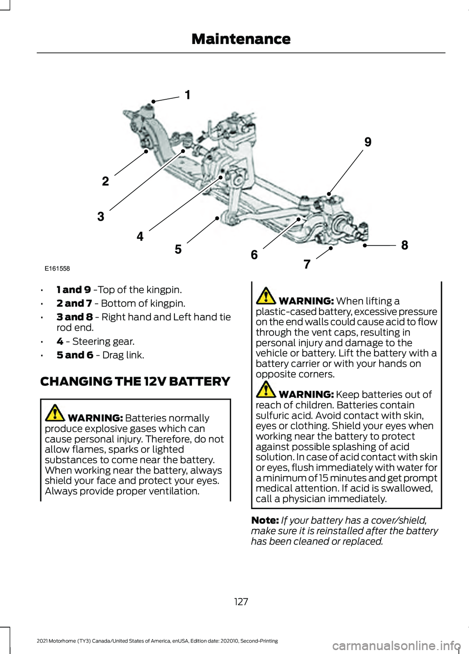 FORD F-53 2021 Owners Guide •
1 and 9 -Top of the kingpin.
• 2 and 7
- Bottom of kingpin.
• 3 and 8 - Right hand and Left hand tie
rod end.
• 4
- Steering gear.
• 5 and 6
- Drag link.
CHANGING THE 12V BATTERY WARNIN FORD F-53 2021 Owners Guide •
1 and 9 -Top of the kingpin.
• 2 and 7
- Bottom of kingpin.
• 3 and 8 - Right hand and Left hand tie
rod end.
• 4
- Steering gear.
• 5 and 6
- Drag link.
CHANGING THE 12V BATTERY WARNIN