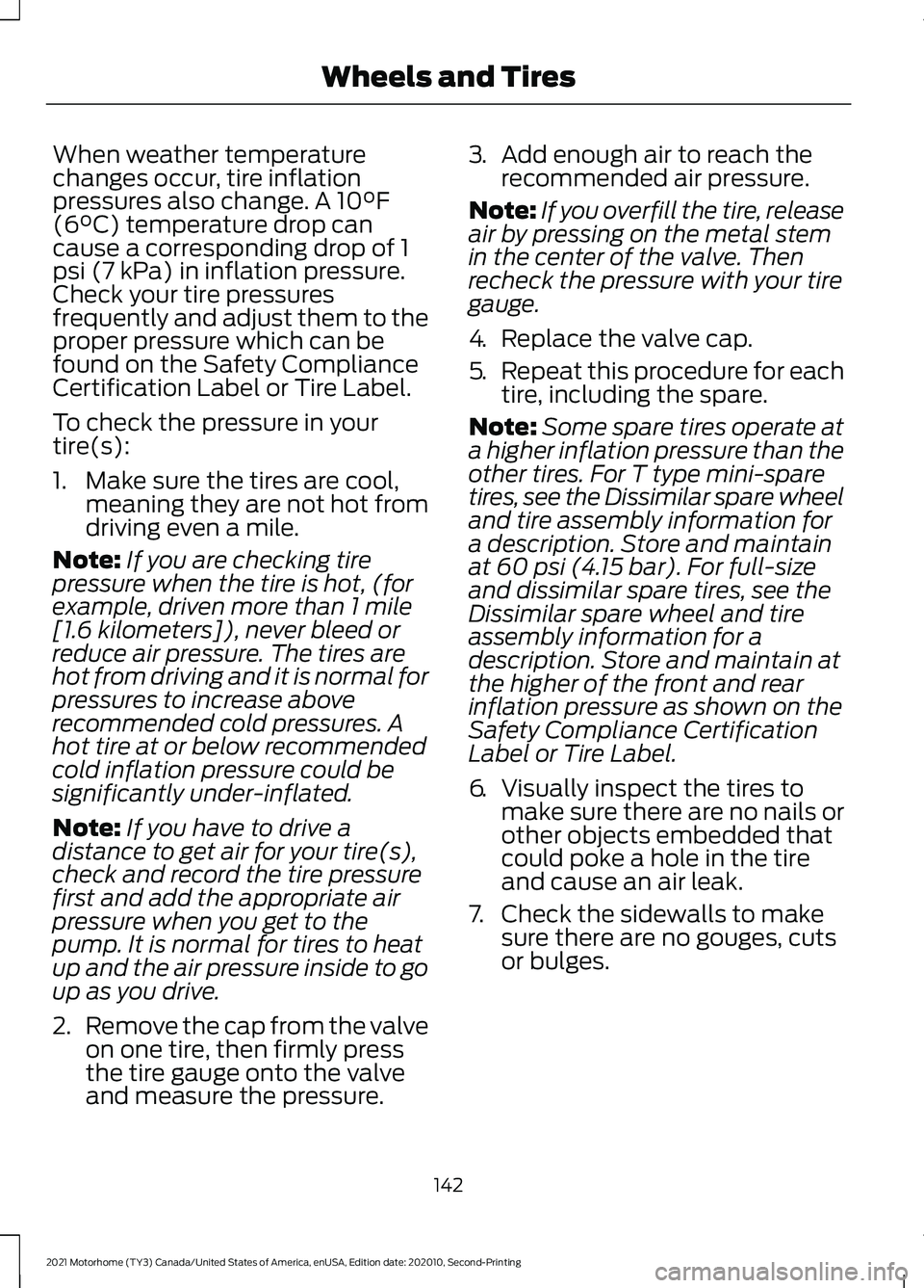 FORD F-53 2021 Owners Manual When weather temperature
changes occur, tire inflation
pressures also change. A 10°F
(6°C) temperature drop can
cause a corresponding drop of 1
psi (7 kPa) in inflation pressure.
Check your tire pre FORD F-53 2021 Owners Manual When weather temperature
changes occur, tire inflation
pressures also change. A 10°F
(6°C) temperature drop can
cause a corresponding drop of 1
psi (7 kPa) in inflation pressure.
Check your tire pre