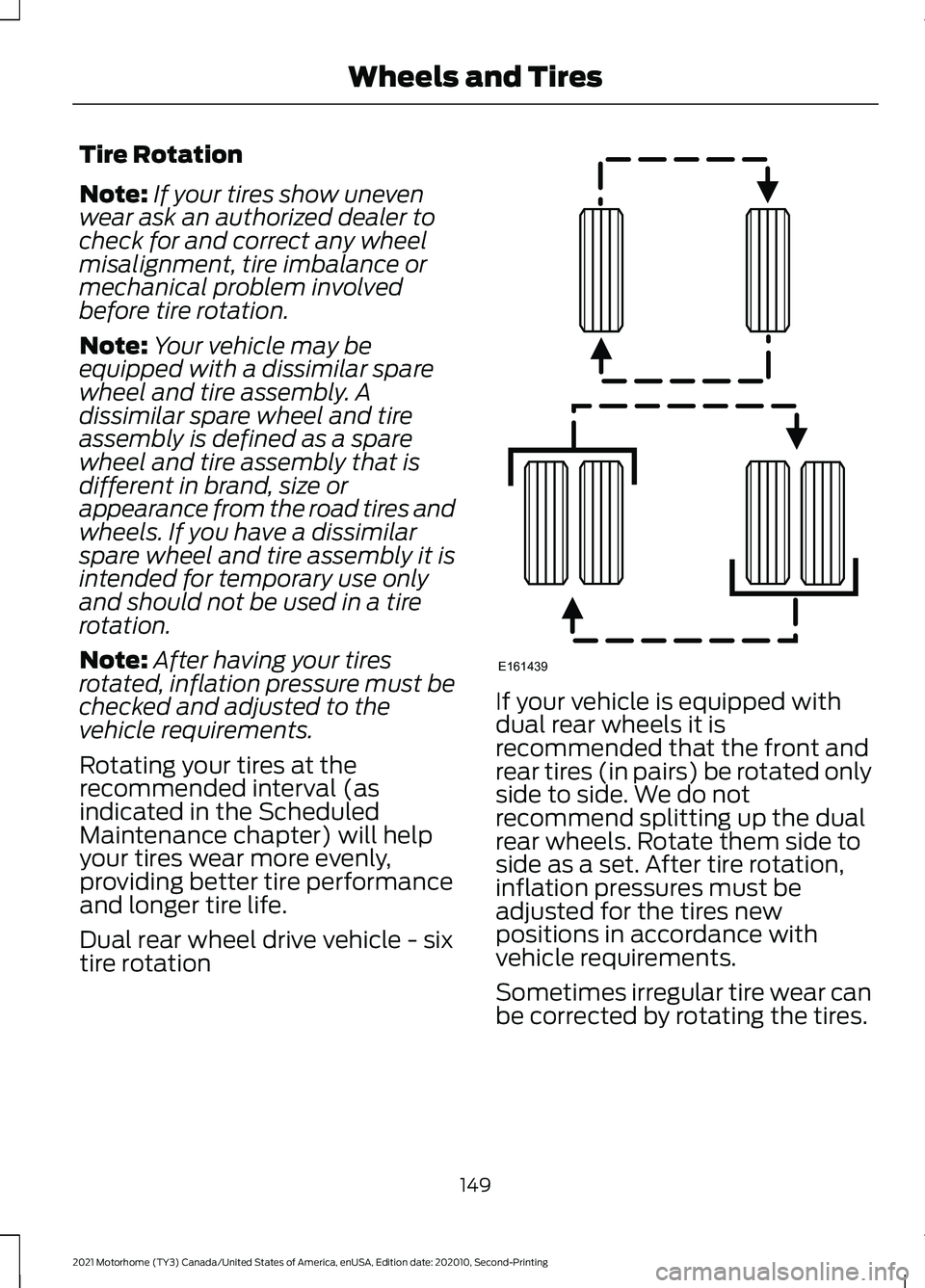 FORD F-53 2021 Owners Manual Tire Rotation
Note:
If your tires show uneven
wear ask an authorized dealer to
check for and correct any wheel
misalignment, tire imbalance or
mechanical problem involved
before tire rotation.
Note: Y FORD F-53 2021 Owners Manual Tire Rotation
Note:
If your tires show uneven
wear ask an authorized dealer to
check for and correct any wheel
misalignment, tire imbalance or
mechanical problem involved
before tire rotation.
Note: Y
