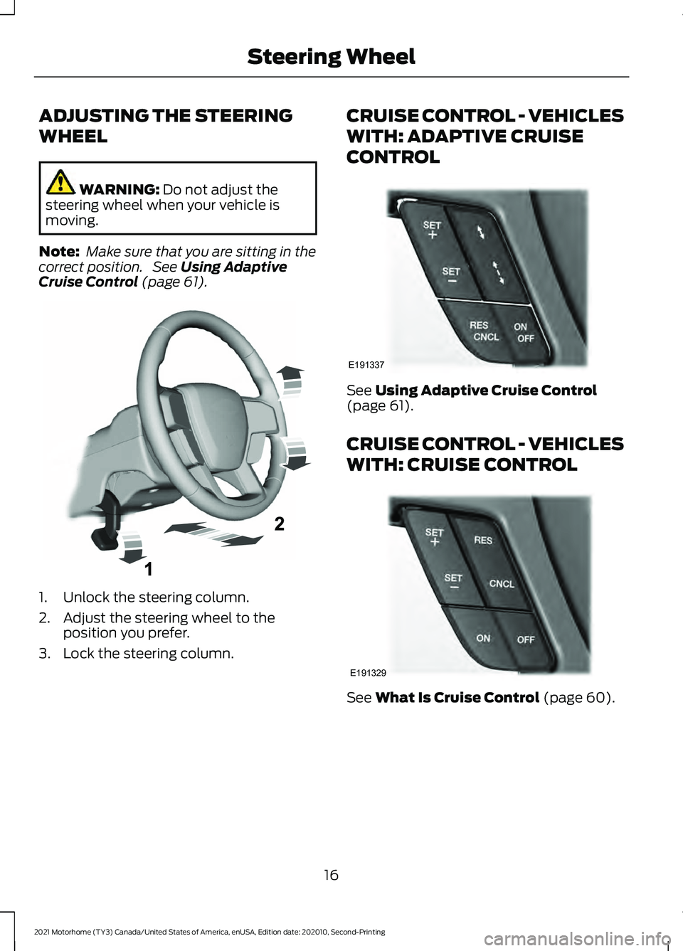 FORD F-53 2021  Owners Manual ADJUSTING THE STEERING
WHEEL
WARNING: Do not adjust the
steering wheel when your vehicle is
moving.
Note:  Make sure that you are sitting in the
correct position.  See 
Using Adaptive
Cruise Control (