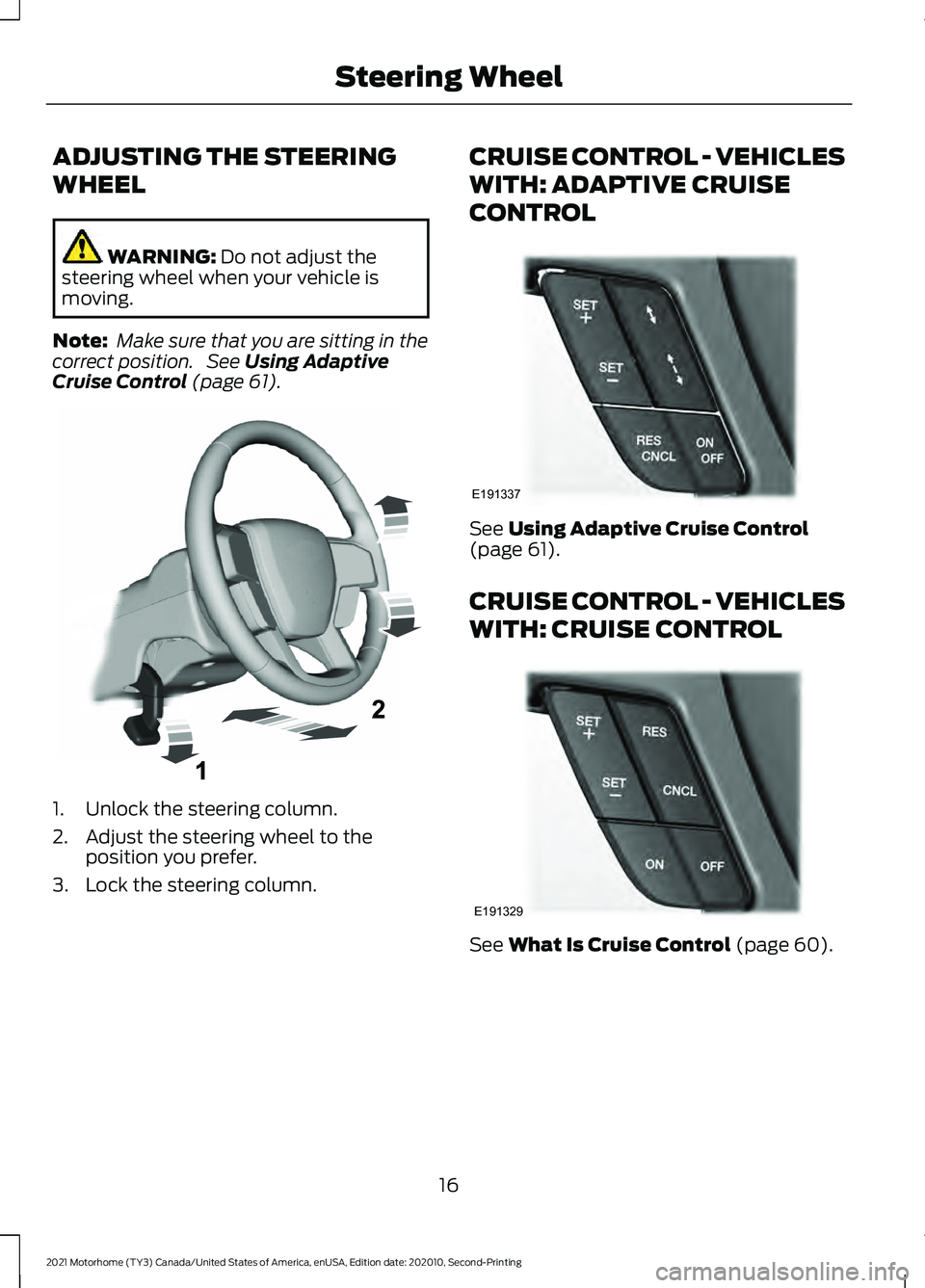 FORD F-53 2021 Owners Manual ADJUSTING THE STEERING
WHEEL
WARNING: Do not adjust the
steering wheel when your vehicle is
moving.
Note: Make sure that you are sitting in the
correct position. See
Using Adaptive
Cruise Control ( FORD F-53 2021 Owners Manual ADJUSTING THE STEERING
WHEEL
WARNING: Do not adjust the
steering wheel when your vehicle is
moving.
Note: Make sure that you are sitting in the
correct position. See
Using Adaptive
Cruise Control (