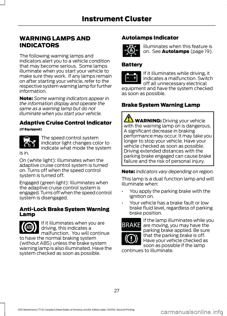 FORD F-53 2021  Owners Manual WARNING LAMPS AND
INDICATORS
The following warning lamps and
indicators alert you to a vehicle condition
that may become serious.  Some lamps
illuminate when you start your vehicle to
make sure they w